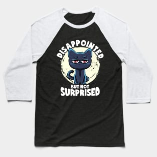 Disappointed But Not Surprised Cat Lovers Irony And Sarcasm Baseball T-Shirt